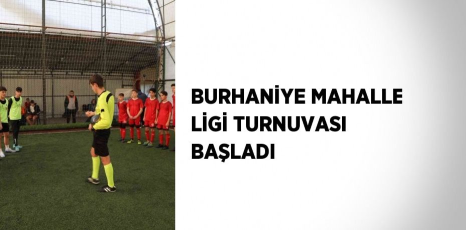 BURHANİYE MAHALLE LİGİ TURNUVASI BAŞLADI