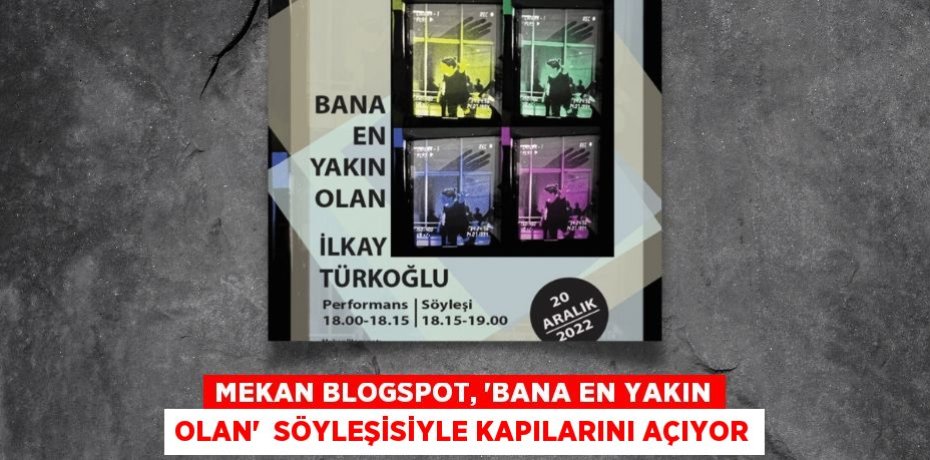 MEKAN BLOGSPOT, “BANA EN YAKIN OLAN”  SÖYLEŞİSİYLE KAPILARINI AÇIYOR