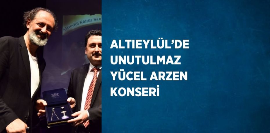 ALTIEYLÜL’DE UNUTULMAZ YÜCEL ARZEN KONSERİ