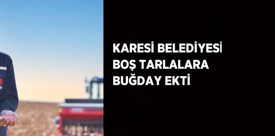 KARESİ BELEDİYESİ BOŞ TARLALARA BUĞDAY EKTİ