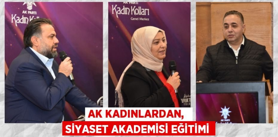 AK KADINLARDAN,  SİYASET AKADEMİSİ EĞİTİMİ