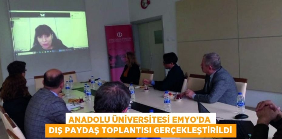 ANADOLU ÜNİVERSİTESİ EMYO’DA DIŞ PAYDAŞ TOPLANTISI GERÇEKLEŞTİRİLDİ