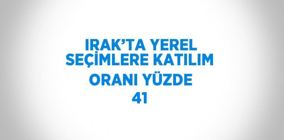 IRAK’TA YEREL SEÇİMLERE KATILIM ORANI YÜZDE 41