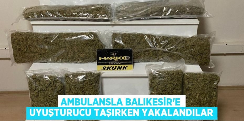 Ambulansla Balıkesir’e uyuşturucu taşırken yakalandılar