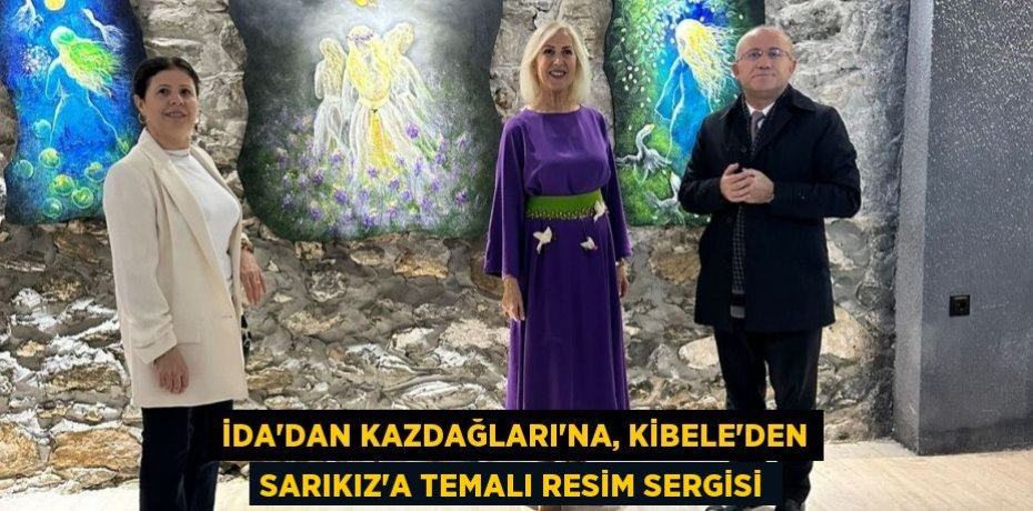 İda'dan Kazdağları'na, Kibele'den Sarıkız'a Temalı Resim Sergisi