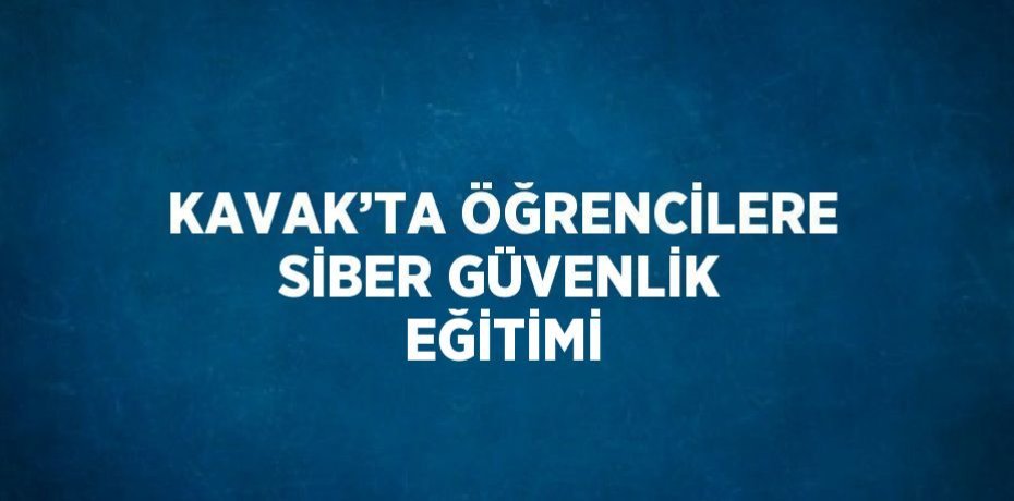 KAVAK’TA ÖĞRENCİLERE SİBER GÜVENLİK EĞİTİMİ