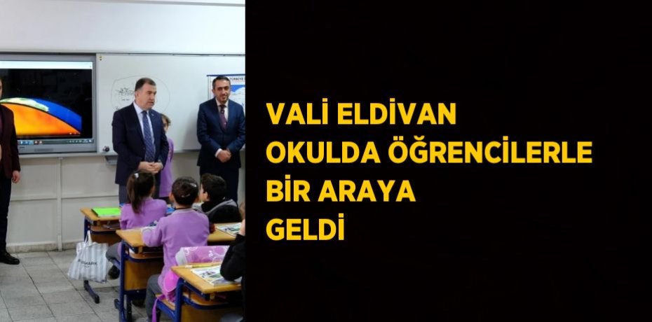 VALİ ELDİVAN OKULDA ÖĞRENCİLERLE BİR ARAYA GELDİ
