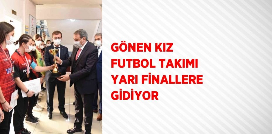 GÖNEN KIZ FUTBOL TAKIMI YARI FİNALLERE GİDİYOR