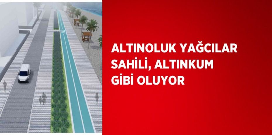 ALTINOLUK YAĞCILAR SAHİLİ, ALTINKUM GİBİ OLUYOR
