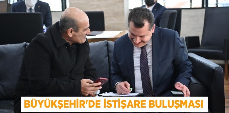 BÜYÜKŞEHİR’DE İSTİŞARE BULUŞMASI