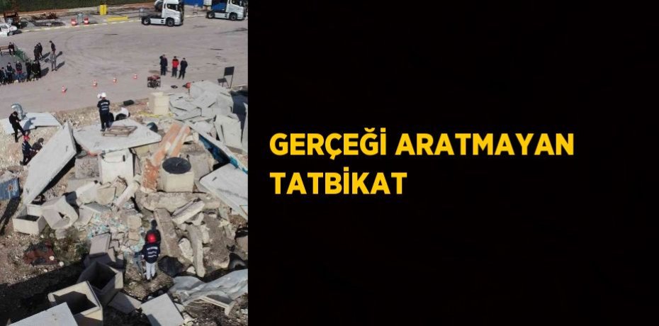 GERÇEĞİ ARATMAYAN TATBİKAT