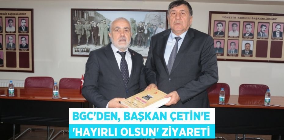BGC’DEN, BAŞKAN ÇETİN’E ‘HAYIRLI OLSUN’ ZİYARETİ