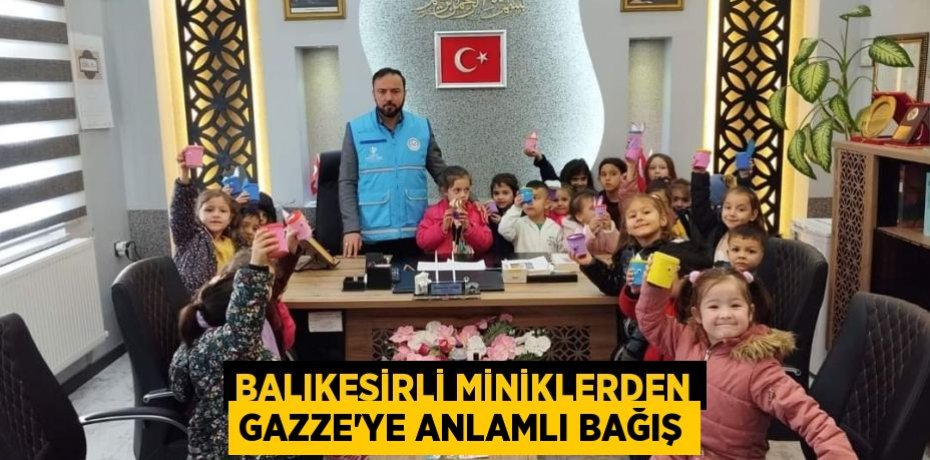 BALIKESİRLİ MİNİKLERDEN GAZZE’YE ANLAMLI BAĞIŞ