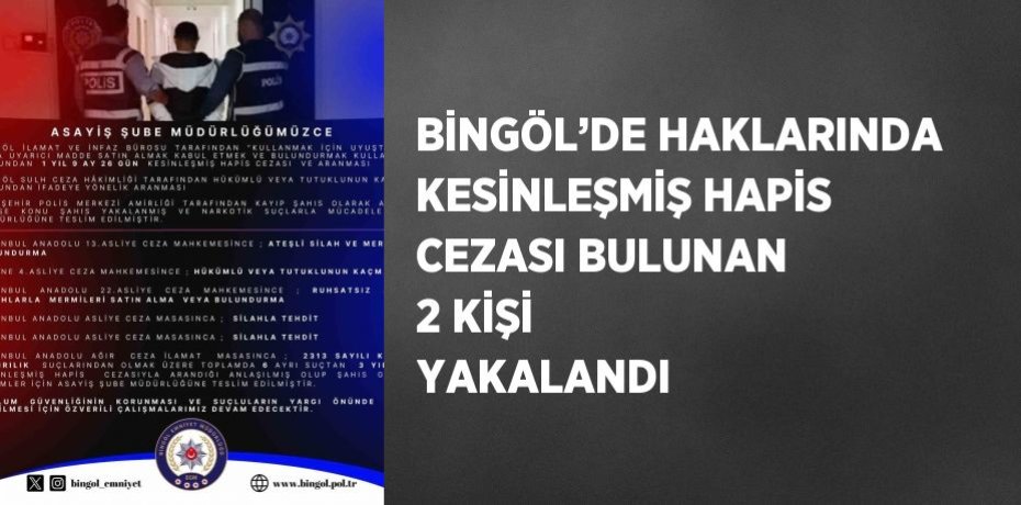 BİNGÖL’DE HAKLARINDA KESİNLEŞMİŞ HAPİS CEZASI BULUNAN 2 KİŞİ YAKALANDI