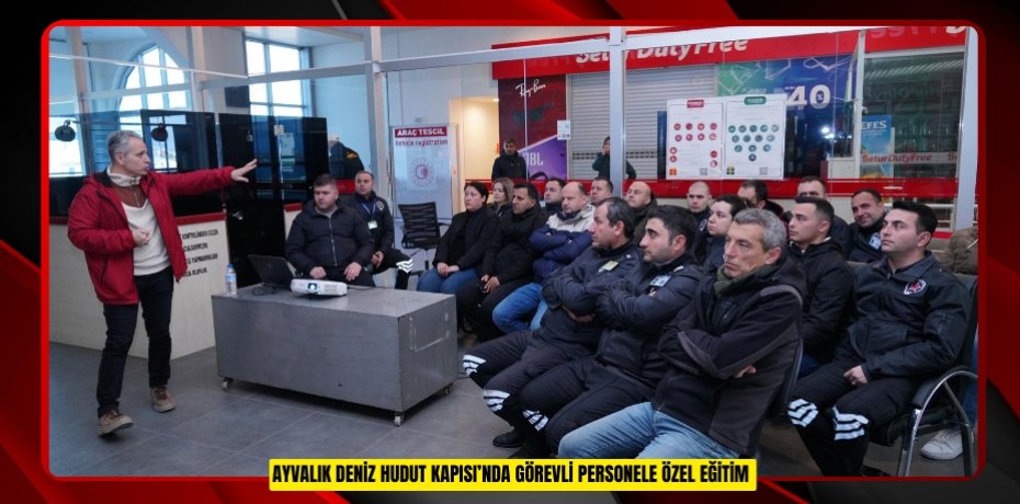 AYVALIK DENİZ HUDUT KAPISI’NDA GÖREVLİ PERSONELE ÖZEL EĞİTİM