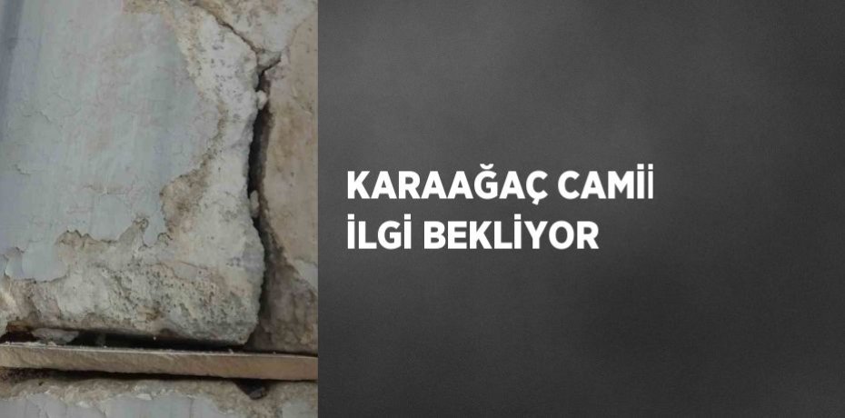 KARAAĞAÇ CAMİİ İLGİ BEKLİYOR