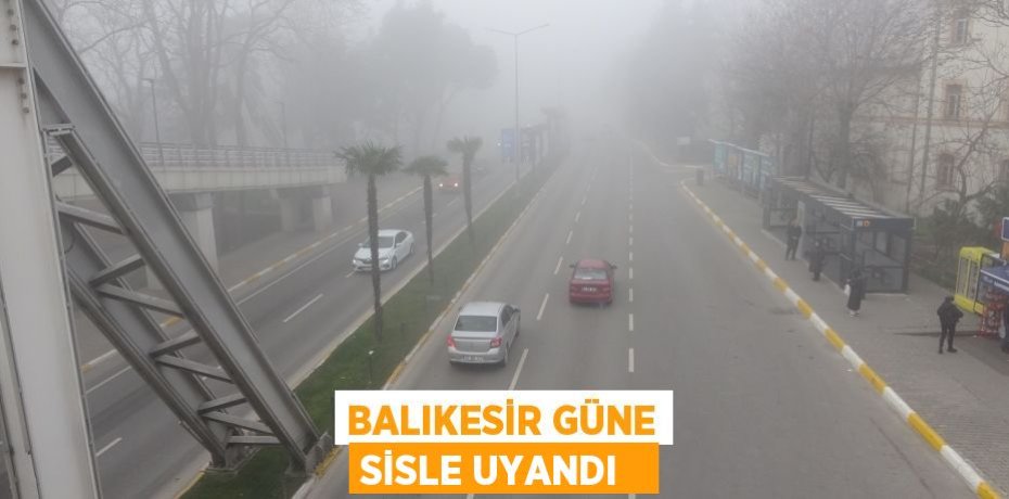 Balıkesir güne sisle uyandı  