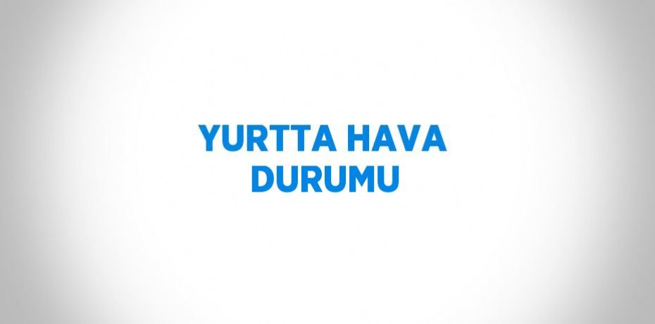 YURTTA HAVA DURUMU