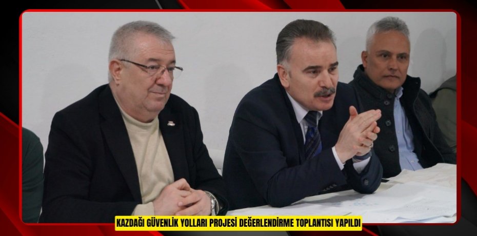 Kazdağı Güvenlik Yolları Projesi değerlendirme toplantısı yapıldı