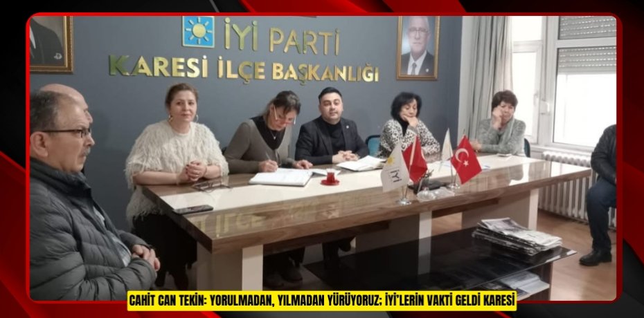 Cahit Can Tekin: Yorulmadan, Yılmadan Yürüyoruz; İYİ’lerin Vakti Geldi Karesi