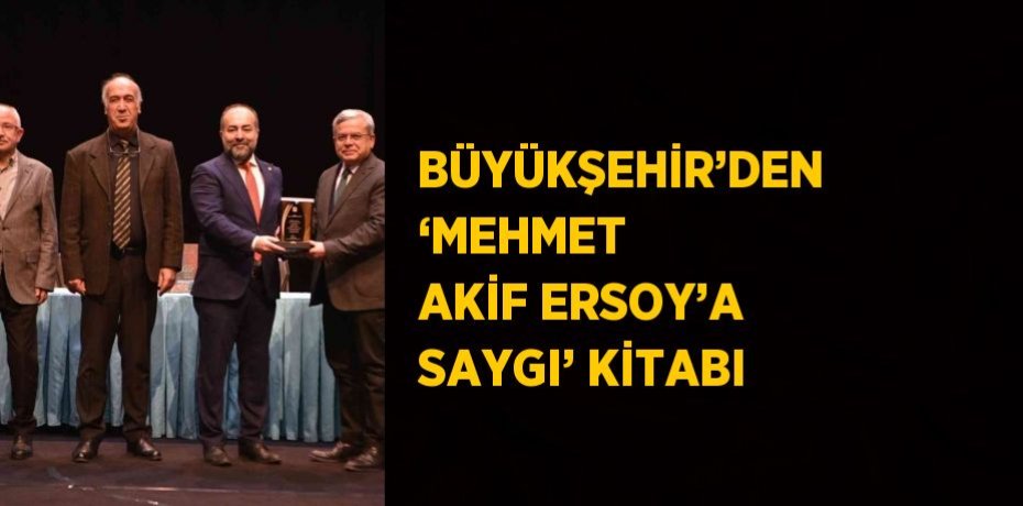 BÜYÜKŞEHİR’DEN ‘MEHMET AKİF ERSOY’A SAYGI’ KİTABI