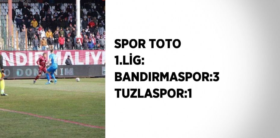 SPOR TOTO 1.LİG: BANDIRMASPOR:3 TUZLASPOR:1