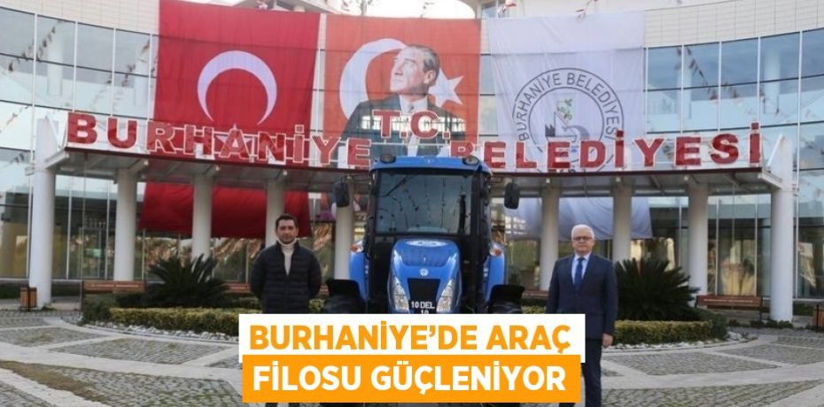 BURHANİYE’DE ARAÇ FİLOSU GÜÇLENİYOR