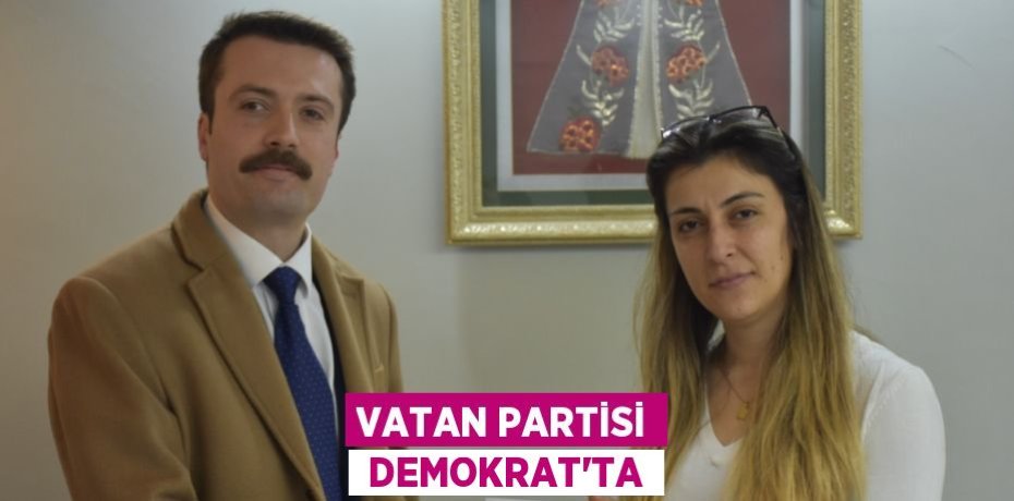 VATAN PARTİSİ  DEMOKRAT’TA