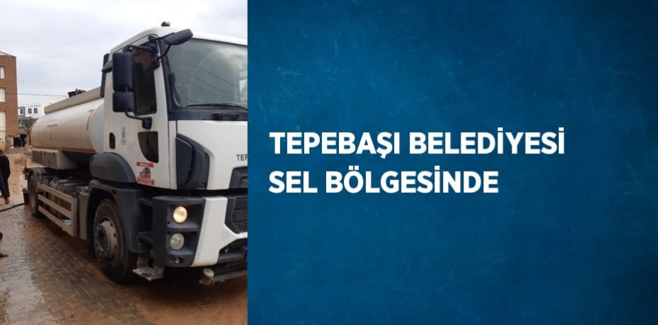 TEPEBAŞI BELEDİYESİ SEL BÖLGESİNDE
