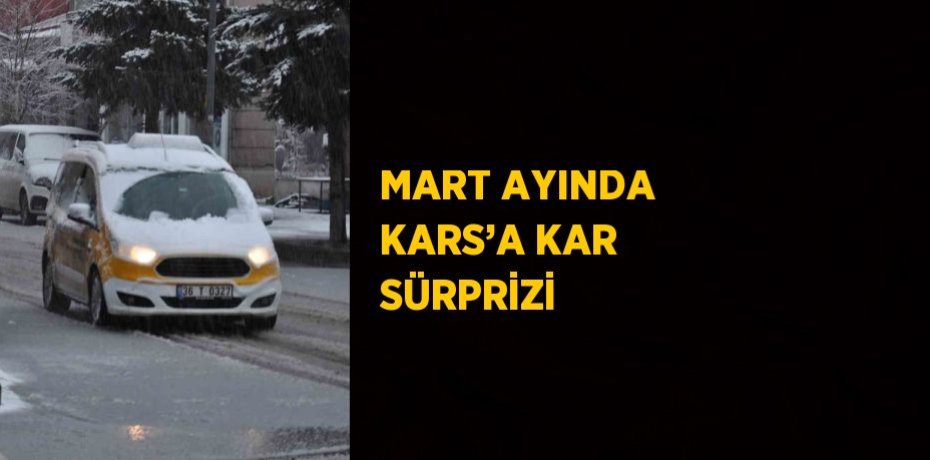 MART AYINDA KARS’A KAR SÜRPRİZİ