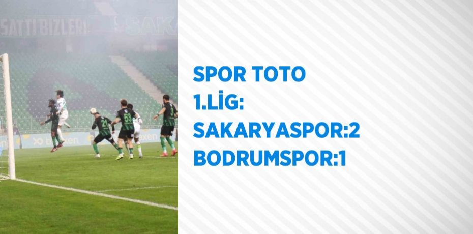SPOR TOTO 1.LİG: SAKARYASPOR:2 BODRUMSPOR:1