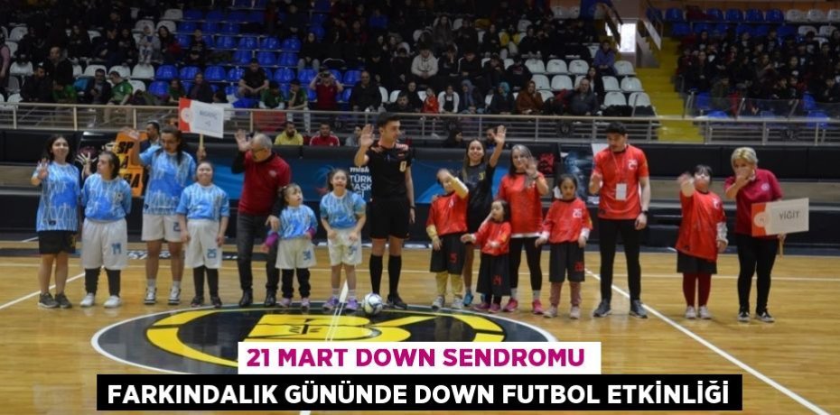 21 MART DOWN SENDROMU FARKINDALIK GÜNÜNDE DOWN FUTBOL ETKİNLİĞİ