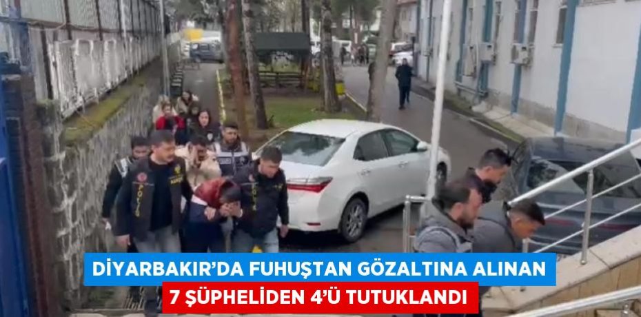 DİYARBAKIR’DA FUHUŞTAN GÖZALTINA ALINAN 7 ŞÜPHELİDEN 4’Ü TUTUKLANDI
