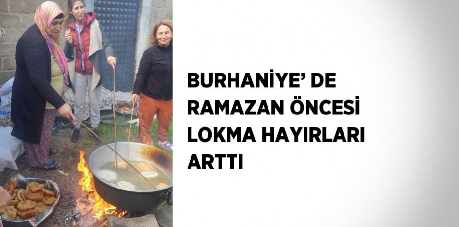 BURHANİYE’ DE RAMAZAN ÖNCESİ LOKMA HAYIRLARI ARTTI
