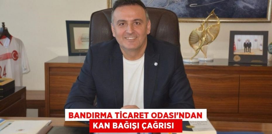 Bandırma Ticaret Odası'ndan kan bağışı çağrısı  