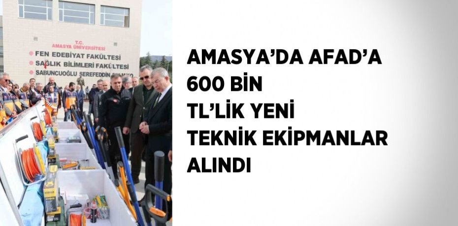 AMASYA’DA AFAD’A 600 BİN TL’LİK YENİ TEKNİK EKİPMANLAR ALINDI