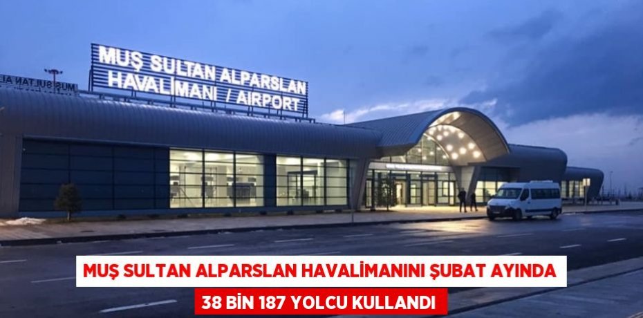 MUŞ SULTAN ALPARSLAN HAVALİMANINI ŞUBAT AYINDA 38 BİN 187 YOLCU KULLANDI