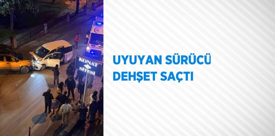 UYUYAN SÜRÜCÜ DEHŞET SAÇTI