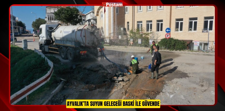 AYVALIK’TA SUYUN GELECEĞİ BASKİ İLE GÜVENDE