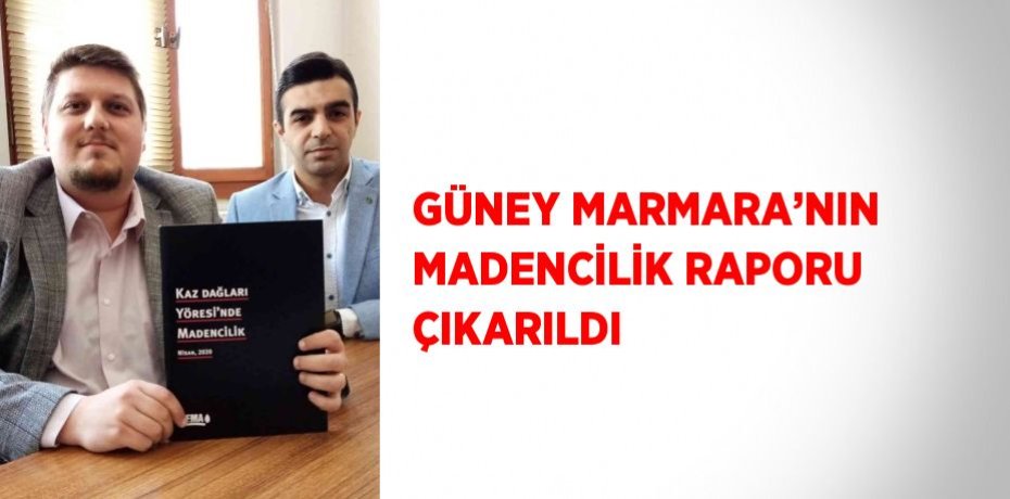GÜNEY MARMARA’NIN MADENCİLİK RAPORU ÇIKARILDI