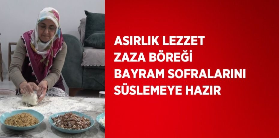 ASIRLIK LEZZET ZAZA BÖREĞİ BAYRAM SOFRALARINI SÜSLEMEYE HAZIR