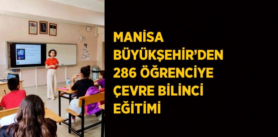 MANİSA BÜYÜKŞEHİR’DEN 286 ÖĞRENCİYE ÇEVRE BİLİNCİ EĞİTİMİ