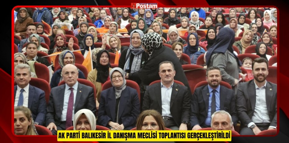 AK PARTİ BALIKESİR İL DANIŞMA MECLİSİ TOPLANTISI GERÇEKLEŞTİRİLDİ