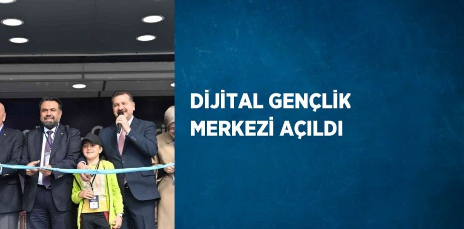 DİJİTAL GENÇLİK MERKEZİ AÇILDI