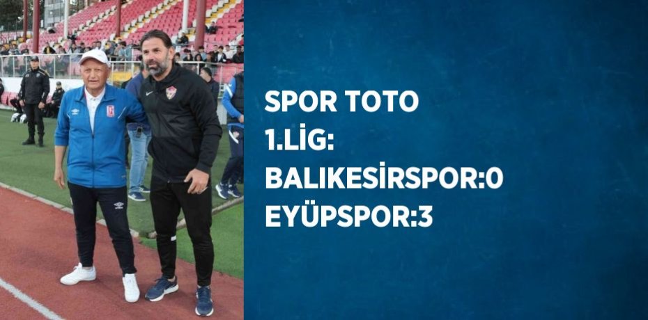 SPOR TOTO 1.LİG: BALIKESİRSPOR:0 EYÜPSPOR:3