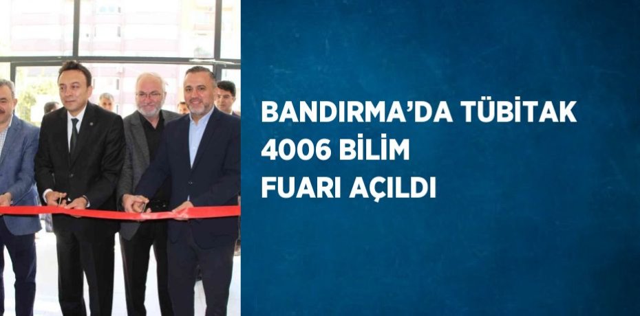 BANDIRMA’DA TÜBİTAK 4006 BİLİM FUARI AÇILDI