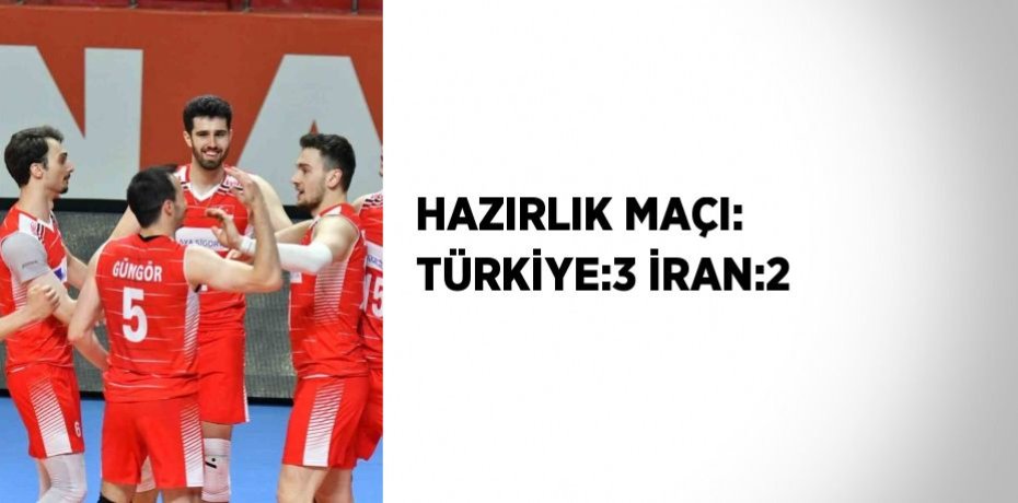 HAZIRLIK MAÇI: TÜRKİYE:3 İRAN:2