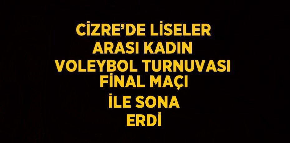 CİZRE’DE LİSELER ARASI KADIN VOLEYBOL TURNUVASI FİNAL MAÇI İLE SONA ERDİ