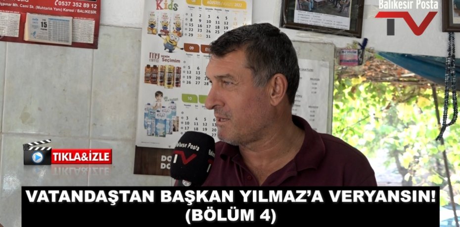 VATANDAŞTAN BAŞKAN YILMAZ’A VERYANSIN! (BÖLÜM 4)