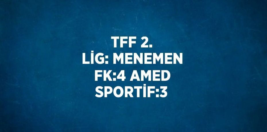 TFF 2. LİG: MENEMEN FK:4 AMED SPORTİF:3